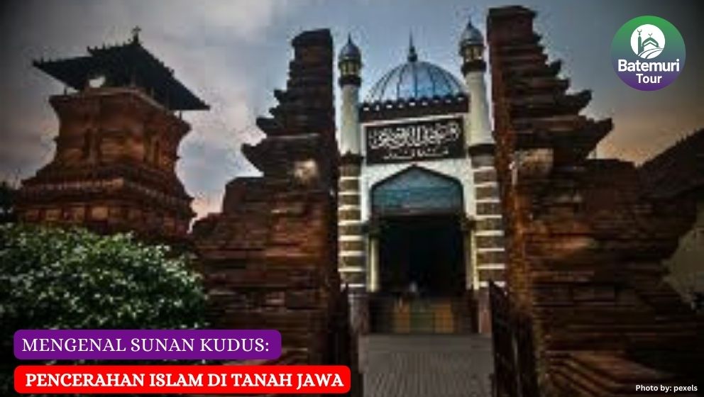 Mengenal Sunan Kudus: Pencerahan Islam di Tanah Jawa